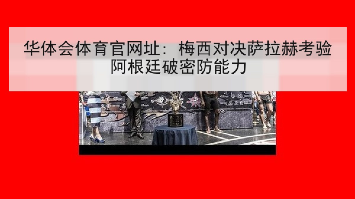 华体会体育官网址: 梅西对决萨拉赫考验阿根廷破密防能力 华体会体育官网址: 梅西对决萨拉赫考验阿根廷破密防能力
